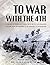 To War with the 4th: A Century of Frontline Combat with the U.S. 4th Infantry Division, from the Argonne to the Ardennes to Afghanistan