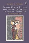 British Women Writers and the Asiatic Society of Bengal, 1785-1835: Re-Orienting Anglo-India British Women Writers and the Asiatic Society of Bengal, 1785-1835: Re-Orienting Anglo-India