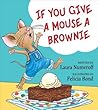If You Give a Mouse a Brownie by Laura Numeroff If You Give a Mouse a Brownie by Laura Numeroff
