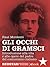 Gli occhi di Gramsci: Introduzione alla vita e alle opere del padre del comunismo italiano (Unaltrastoria) (Italian Edition)