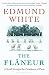The Flaneur by Edmund White The Flaneur by Edmund White