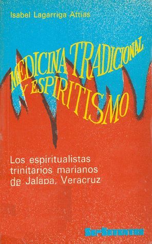 Medicina tradicional y espiritismo : los Espiritualistas Trinitarios Marianos de Jalapa, Veracruz  (SepSetentas, 191)