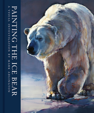 Painting the Ice Bear: A Visual Investigation of Polar Bears (Hardcover)