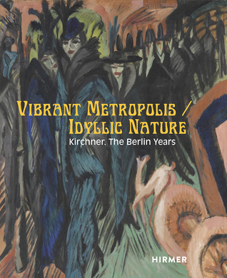 Vibrant Metropolis / Idyllic Nature - Kirchner: The Berlin Years
