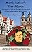 Martin Luther's Travel Guide: 500 Years of the 95 Theses: On the Trail of the Reformation in Germany