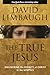 The True Jesus: Uncovering the Divinity of Christ in the Gospels