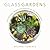 Glass Gardens: Easy Terrariums, Aeriums, and Aquariums for Your Home or Office