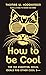 How to be Cool: The 150 Ess...