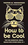 How to be Cool: The 150 Essential Idols, Ideals and Other Cool S***