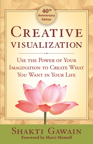 Creative Visualization: Use the Power of Your Imagination to Create What You Want in Your Life