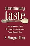 Discriminating Taste: How Class Anxiety Created the American Food Revolution
