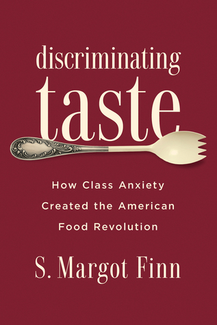 Discriminating Taste: How Class Anxiety Created the American Food Revolution (Hardcover)