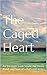 The Caged Heart: An Intimate Look Inside the Heart Mind and Soul of a Battered Wife