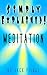 Meditation: Simply Explained!: Meditation Explained Concisely, Comprehensively and Helpfully
