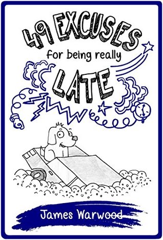 49 Excuses for Being Really Late: An (extremely silly) guide full of laugh-out-loud excuses and top tips (The Excuse Encyclopedia Series Book 7)