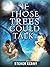 If Those Trees Could Talk