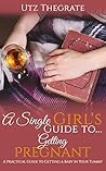 A Single Girl's Guide to...Getting Pregnant: A Practical Guide for Getting a Baby in Your Tummy (Independent Girl's Guidebooks Book 1) A Single Girl's Guide to...Getting Pregnant: A Practical Guide for Getting a Baby in Your Tummy (Independent Girl's Guidebooks Book 1)