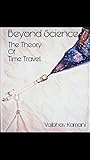 Beyond Science: The Theory Of Time Travel.