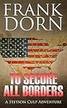 To Secure All Borders: A Stetson Culp Adventure To Secure All Borders: A Stetson Culp Adventure