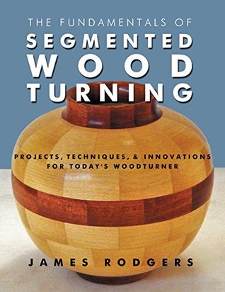 The Fundamentals of Segmented Woodturning: Projects, Techniques & Innovations for Today’s Woodturner (Kindle Edition)