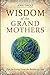 Wisdom of the Grandmothers: Tips for Living From the Realms of Love