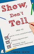 Show, Don't Tell: How to write vivid descriptions, handle backstory, and describe your characters’ emotions