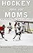 Hockey Just for Moms: And A...