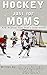Hockey Just for Moms by R. Benjamin Jordan