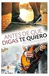 Antes de que digas te quiero by Victoria Vilchez