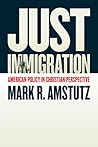 Just Immigration: American Policy in Christian Perspective Just Immigration: American Policy in Christian Perspective