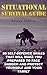 Situational Survival Guide: 20 Self-Defence Skills That Will Make You Prepared To Face Danger And Protect Yourself And Your Family: (Survival Tactics) (Survival, Communication, Self Reliance)
