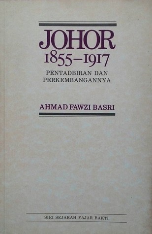 Johor 1855 1917 Pentadbiran Dan Perkembangannya By Ahmad Fawzi Basri