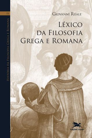 História da Filosofia Grega e Romana IX: Léxico da Filosofia Grega e Romana