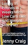 Losing 15 Pounds In 2 Weeks With Low Carb Diet And Weight Loss Plan: How I Lost Weight and Kept It Off - A Real Life Guide And Tips