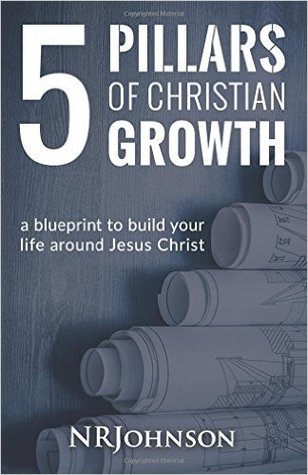 5 Pillars of Christian Growth: a blueprint to build your life around Jesus Christ