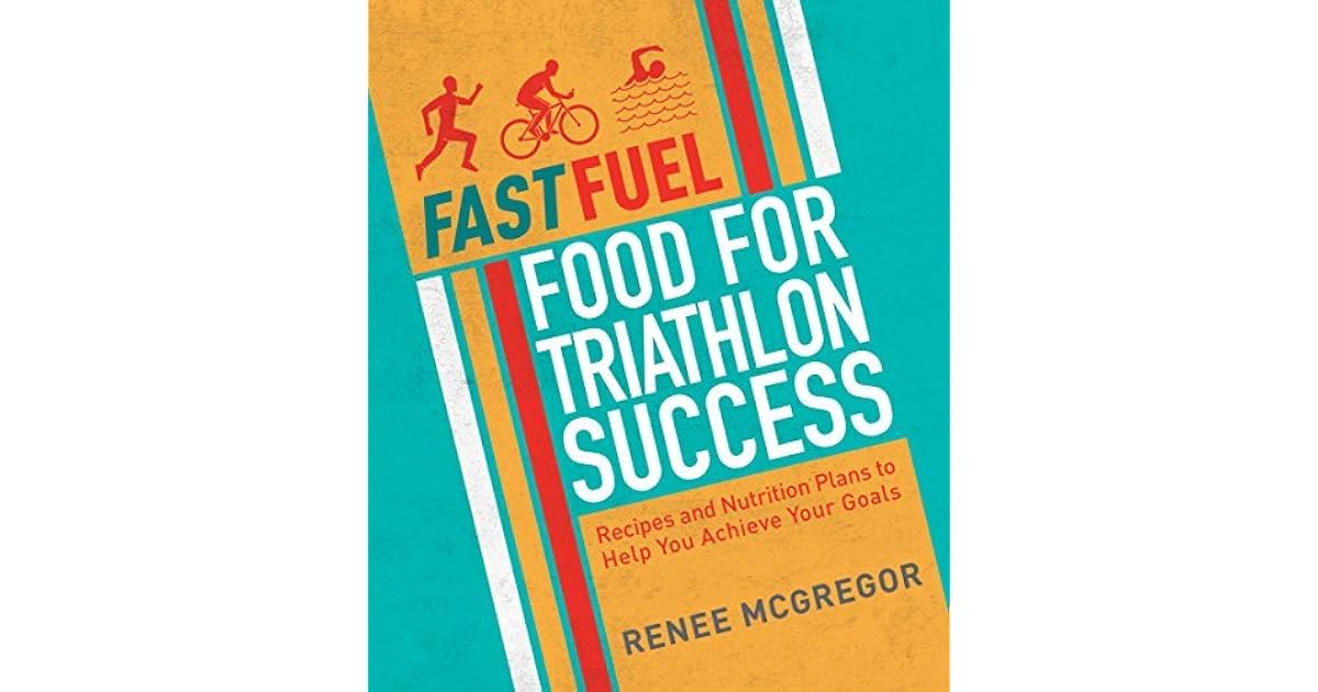 Fast Fuel Food for Triathlon Success Delicious Recipes and Nutrition
