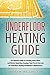 Underfloor Heating Guide: The Ultimate Guide to Learning about Water and Electric Underfloor Heating, Their Pros & Cons, and DIY Underfloor Heating Installation & Maintenance!