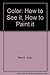Color: How to See It How to Paint It