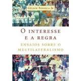 O Interesse e a Regra: ensaios sobre o multilateralismo