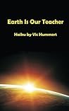 Earth Is Our Teacher: Haiku by Vic Hummert