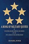 A Book Of Military Quotes: Of Soldiers, Sailors, Marines and Airmen Of the Five American Military Branches