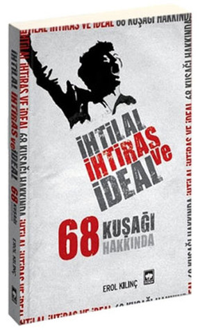 İhtilal, İhtiras ve İdeal: 68 Kuşağı Hakkında (Paperback)