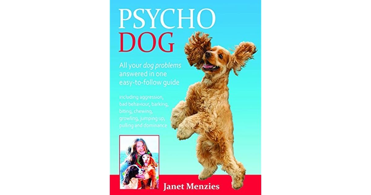 PSYCHO DOG ALL YOUR DOG PROBLEMS ANSWERED IN ONE EASYTOFOLLOW GUIDE