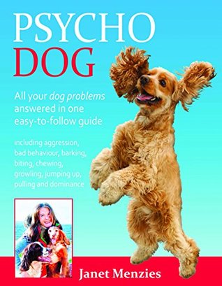 PSYCHO DOG: ALL YOUR DOG PROBLEMS ANSWERED IN ONE EASY-TO-FOLLOW GUIDE (Kindle Edition)