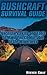Bushcraft Survival Guide: Necessary Skills And Tools To Make You Comfortable In The Wilderness: (Survival Gear, Survival Book) (Survival in the Wilderness)