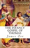 The Infancy Gospel of Thomas (Annotated) The Infancy Gospel of Thomas (Annotated)
