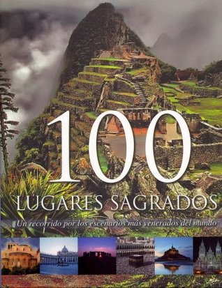 100 Lugares Sagrados Un recorrido por los escenarios mas venerados del mundo (Hardcover)