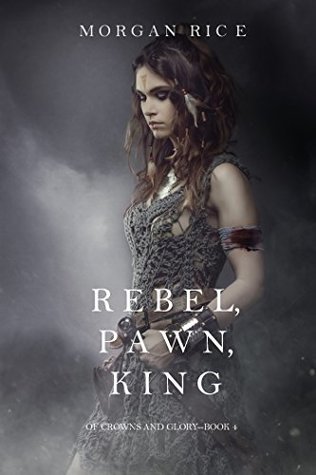 Rebel, Pawn, King (Of Crowns and Glory, #4)