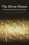 The Divine Human: The Final Transformation of Sacred Aging The Divine Human: The Final Transformation of Sacred Aging