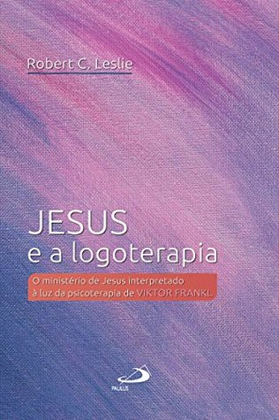 Jesus e a logoterapia: O ministério de Jesus interpretado à luz da psicoterapia de Viktor Frankl (Portuguese Edition)